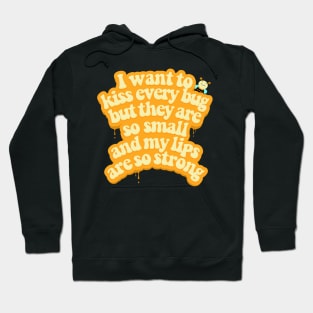 I want to kiss every bug Hoodie